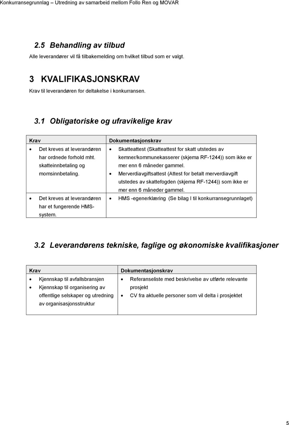 Dokumentasjonskrav Skatteattest (Skatteattest for skatt utstedes av kemner/kommunekasserer (skjema RF-1244)) som ikke er mer enn 6 måneder gammel.