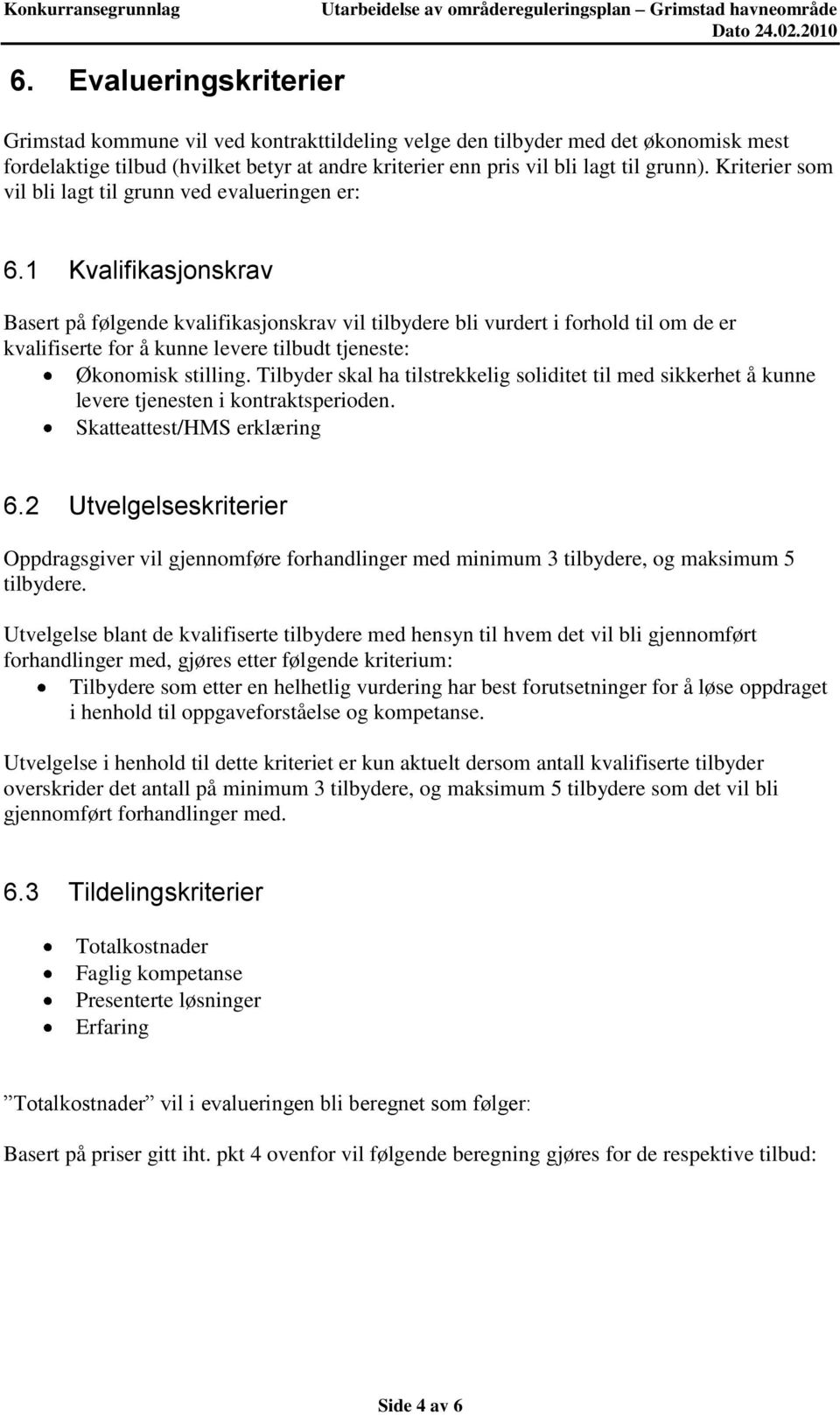 1 Kvalifikasjonskrav Basert på følgende kvalifikasjonskrav vil tilbydere bli vurdert i forhold til om de er kvalifiserte for å kunne levere tilbudt tjeneste: Økonomisk stilling.