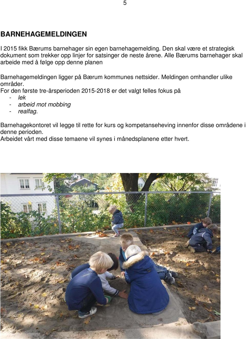Alle Bærums barnehager skal arbeide med å følge opp denne planen Barnehagemeldingen ligger på Bærum kommunes nettsider.