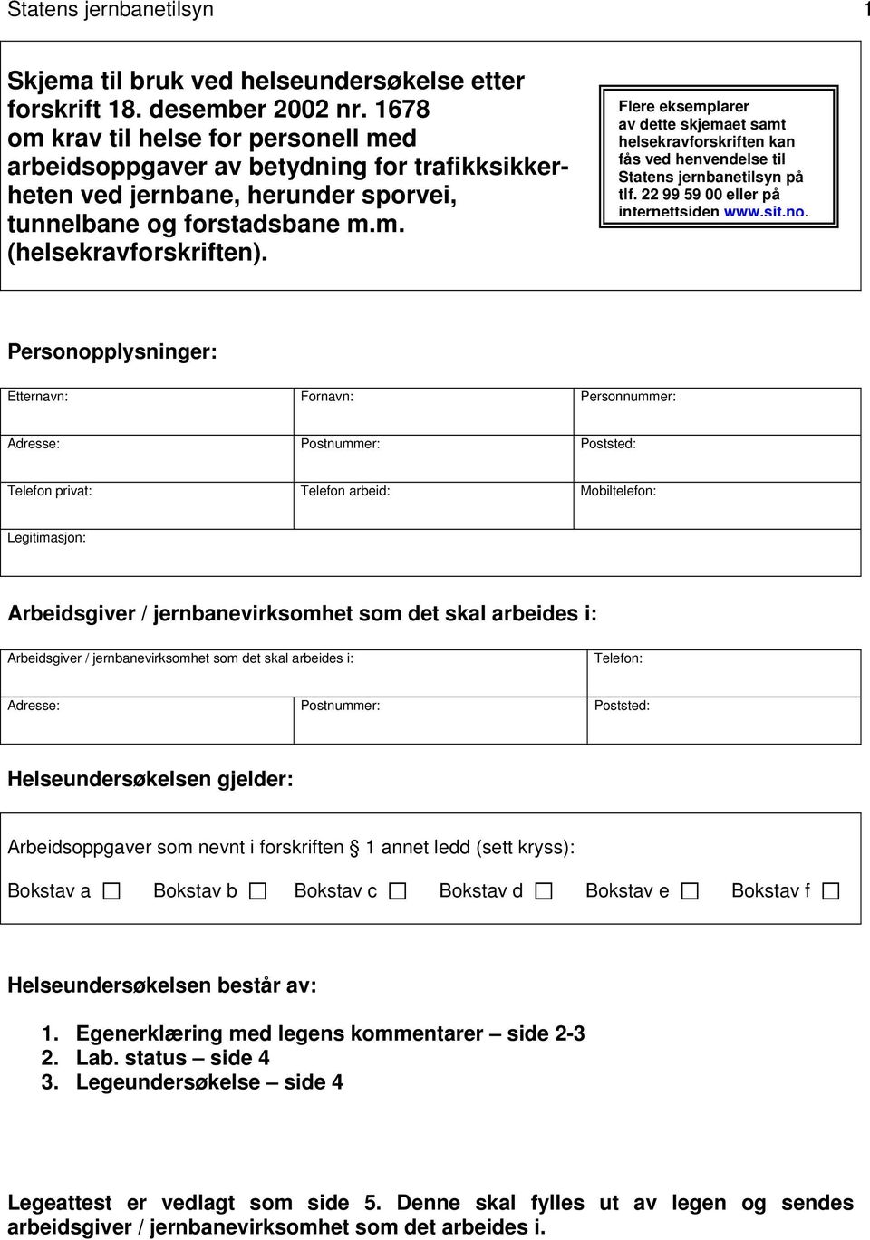 Flere eksemplarer av dette skjemaet samt helsekravforskriften kan fås ved henvendelse til Statens jernbanetilsyn på tlf. 22 99 59 00 eller på internettsiden www.sjt.no.