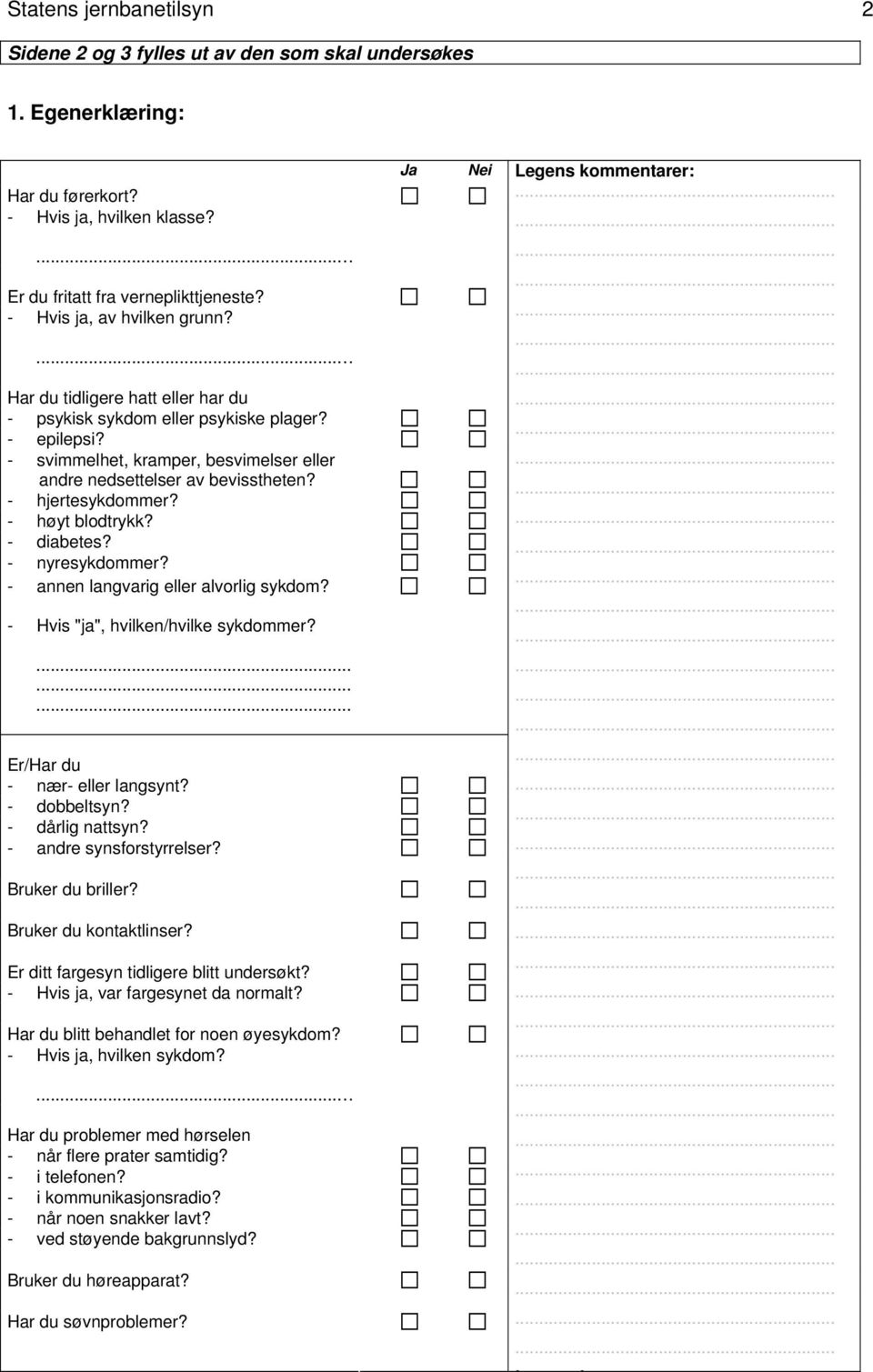 - hjertesykdommer? - høyt blodtrykk? - diabetes? - nyresykdommer? - annen langvarig eller alvorlig sykdom? - Hvis "ja", hvilken/hvilke sykdommer? Er/Har du - nær- eller langsynt? - dobbeltsyn?