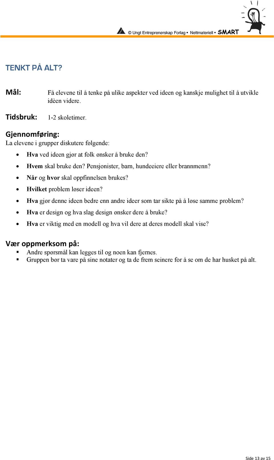 Når og hvor skal oppfinnelsen brukes? Hvilket problem løser ideen? Hva gjør denne ideen bedre enn andre ideer som tar sikte på å løse samme problem?