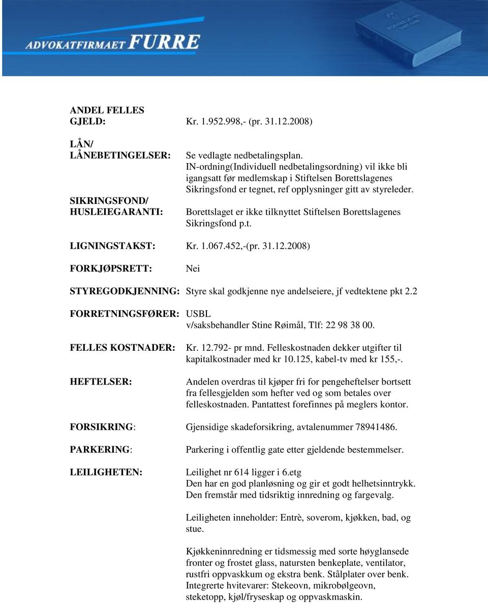 Borettslaget er ikke tilknyttet Stiftelsen Borettslagenes Sikringsfond p.t. LIGNINGSTAKST: Kr. 1.067.452,-(pr. 31.12.