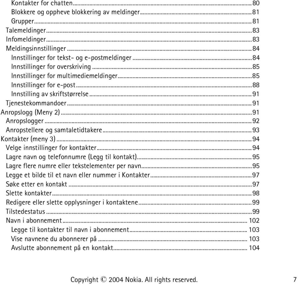 ..91 Anropslogger...92 Anropstellere og samtaletidtakere...93 Kontakter (meny 3)...94 Velge innstillinger for kontakter...94 Lagre navn og telefonnumre (Legg til kontakt).