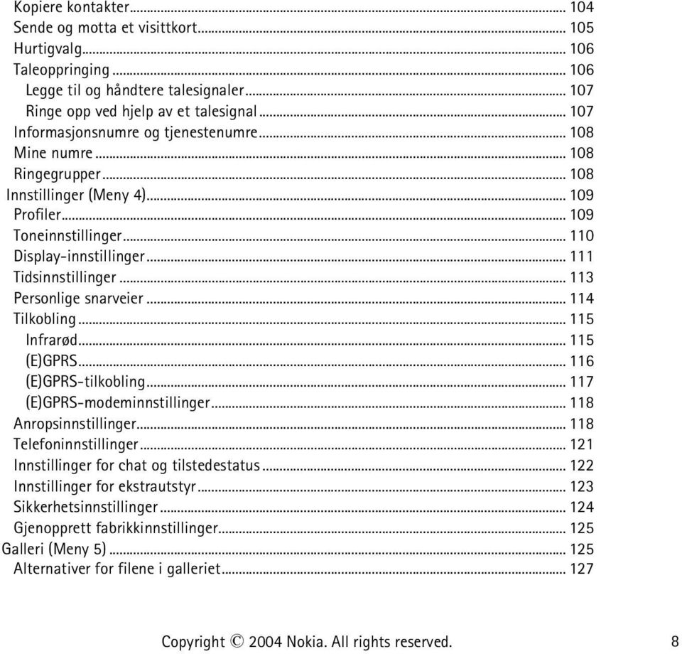 .. 111 Tidsinnstillinger... 113 Personlige snarveier... 114 Tilkobling... 115 Infrarød... 115 (E)GPRS... 116 (E)GPRS-tilkobling... 117 (E)GPRS-modeminnstillinger... 118 Anropsinnstillinger.