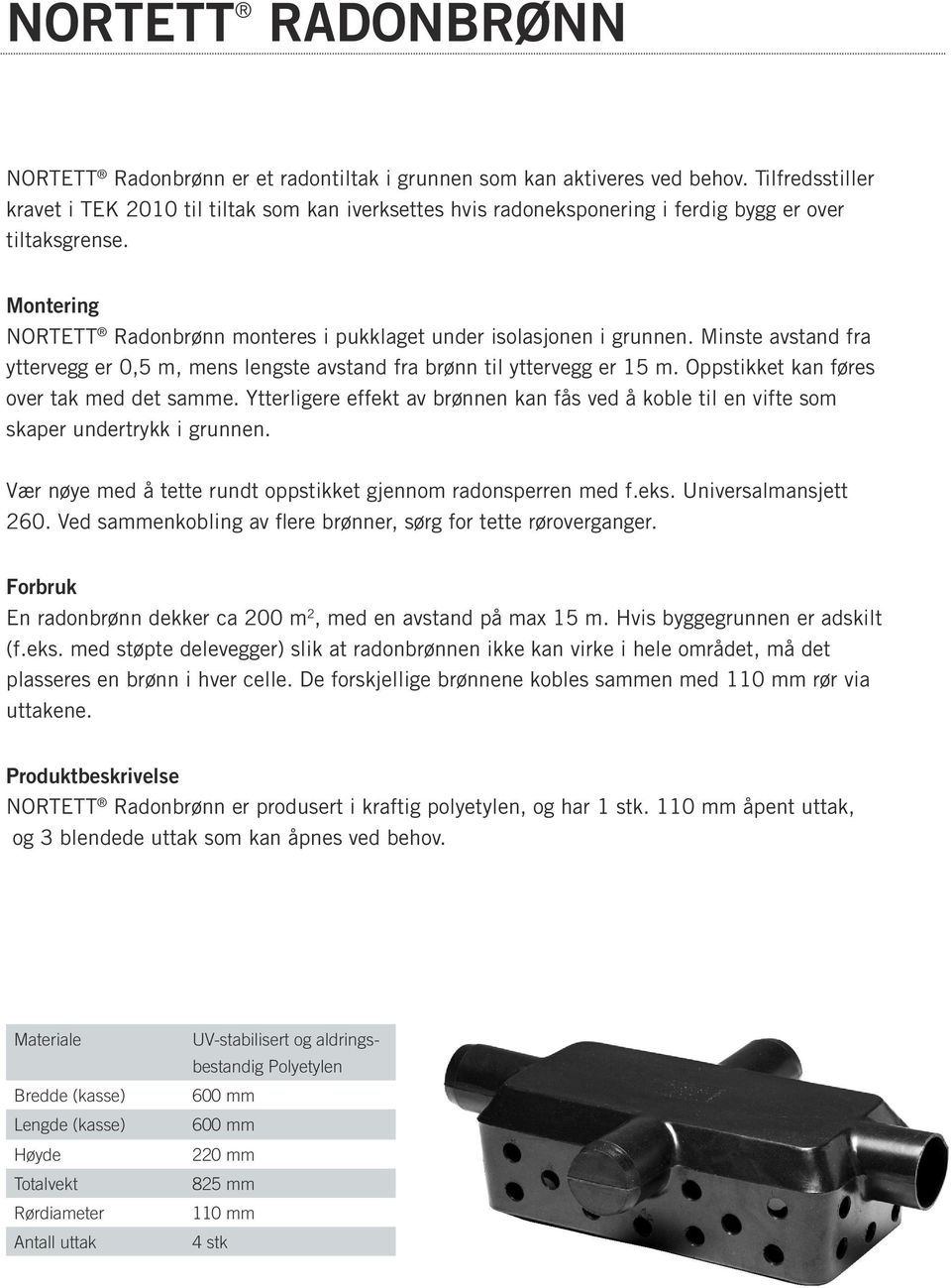 Montering NORTETT Radonbrønn monteres i pukklaget under isolasjonen i grunnen. Minste avstand fra yttervegg er 0,5 m, mens lengste avstand fra brønn til yttervegg er 15 m.