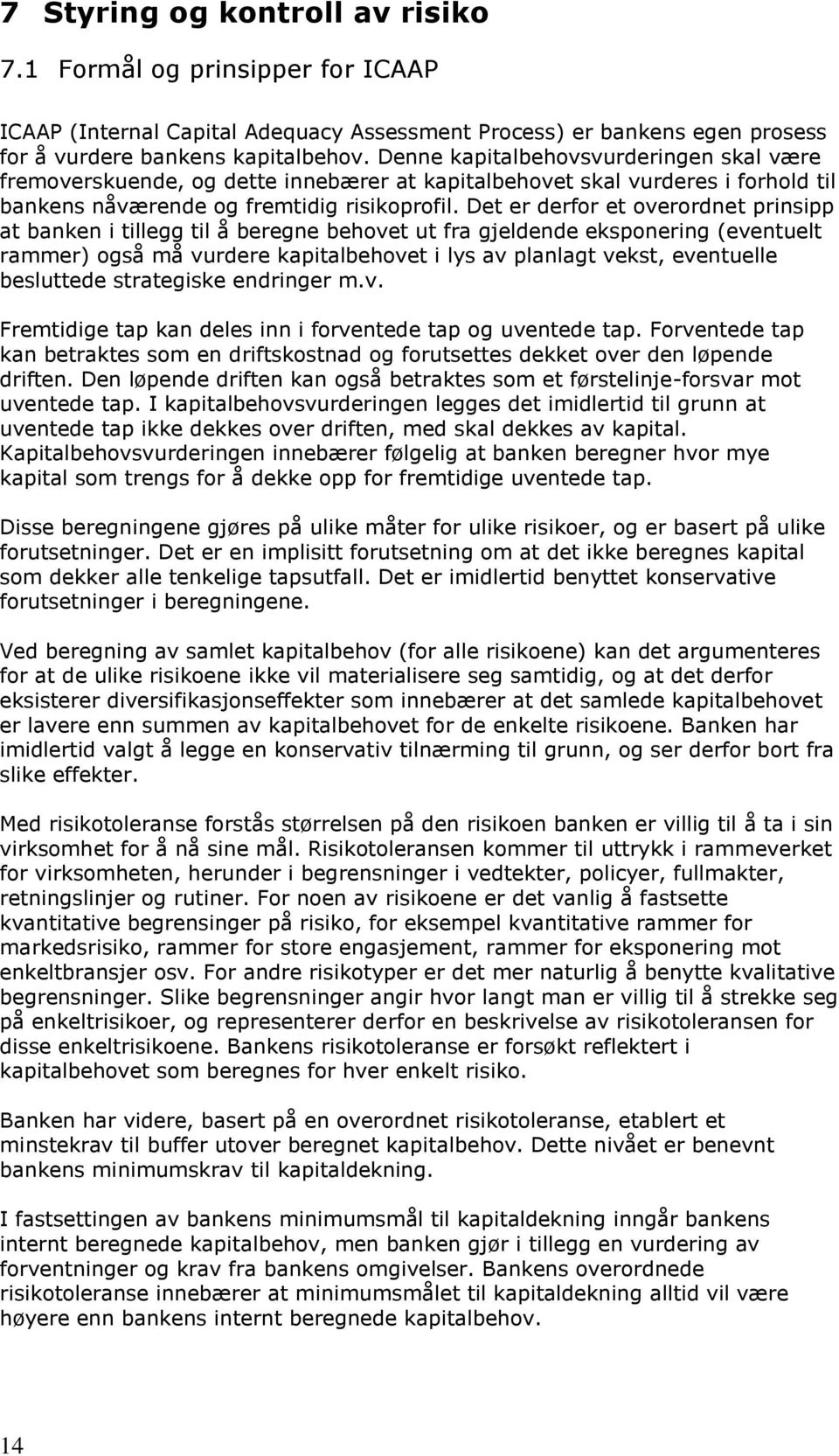 Det er derfor et overordnet prinsipp at banken i tillegg til å beregne behovet ut fra gjeldende eksponering (eventuelt rammer) også må vurdere kapitalbehovet i lys av planlagt vekst, eventuelle