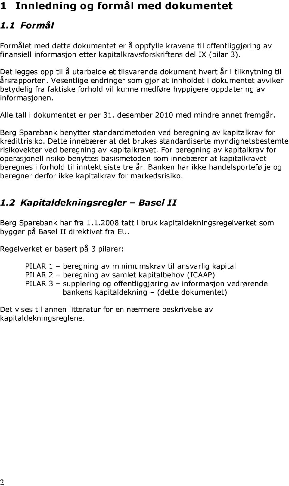 Vesentlige endringer som gjør at innholdet i dokumentet avviker betydelig fra faktiske forhold vil kunne medføre hyppigere oppdatering av informasjonen. Alle tall i dokumentet er per 31.