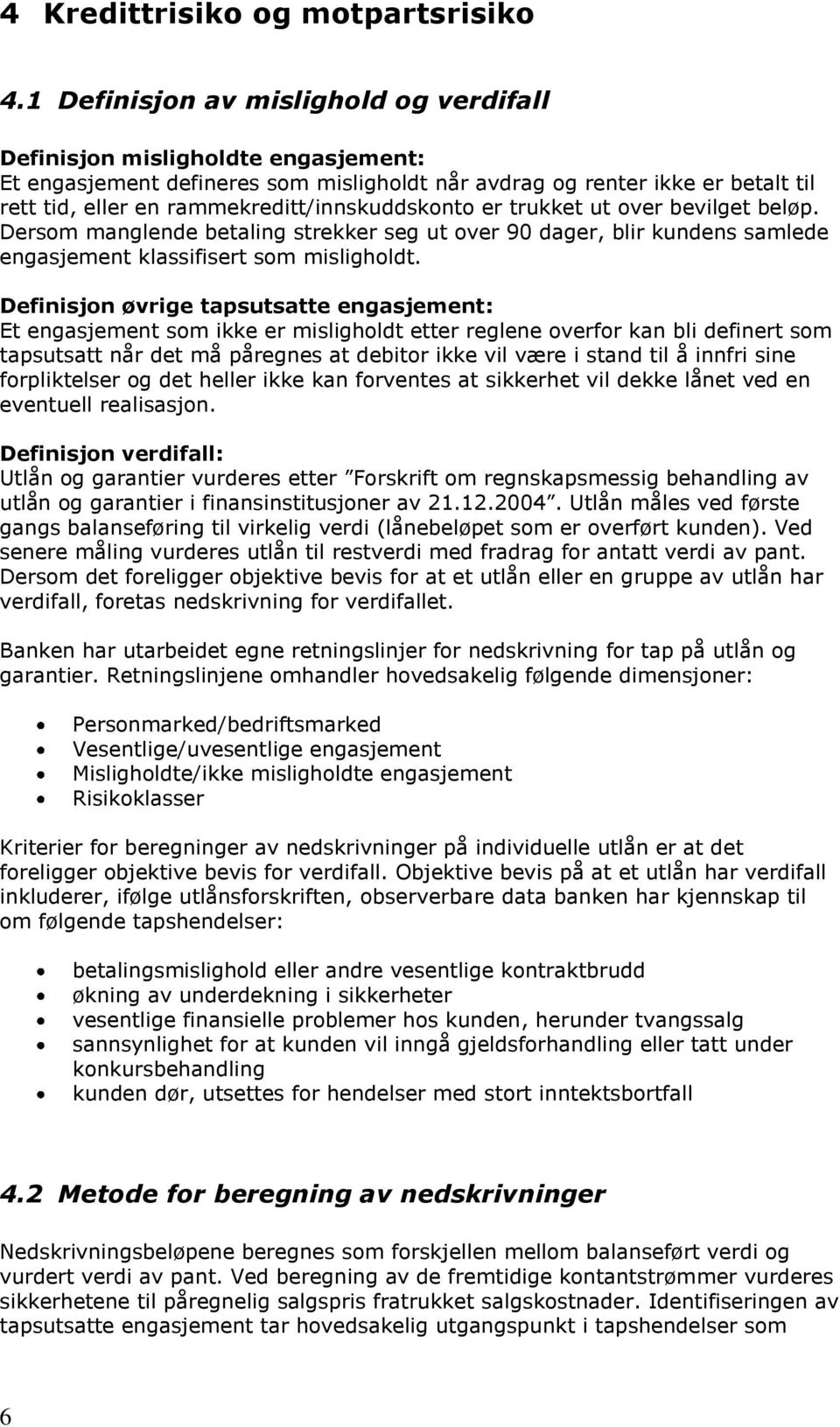 rammekreditt/innskuddskonto er trukket ut over bevilget beløp. Dersom manglende betaling strekker seg ut over 90 dager, blir kundens samlede engasjement klassifisert som misligholdt.