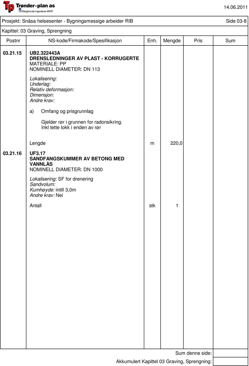 Omfang og prisgrunnlag Gjelder rør i grunnen for radonsikring. Inkl tette lokk i enden av rør Lengde m 220,0 03.21.16 UF3.