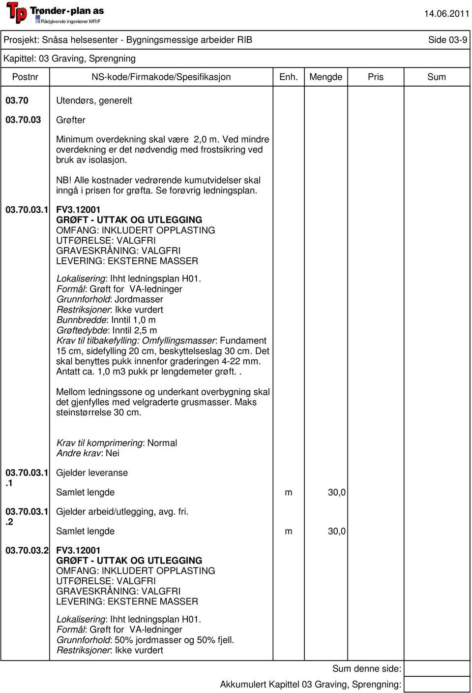 12001 GRØFT - UTTAK OG UTLEGGING OMFANG: INKLUDERT OPPLASTING UTFØRELSE: VALGFRI GRAVESKRÅNING: VALGFRI LEVERING: EKSTERNE MASSER Ihht ledningsplan H01.