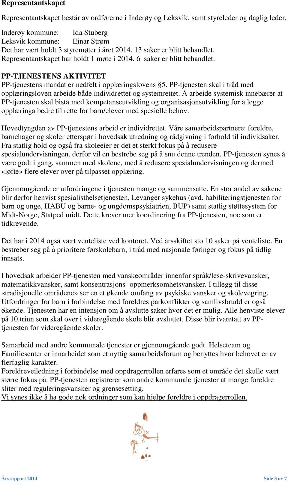 6 saker er blitt behandlet. PP-TJENESTENS AKTIVITET PP-tjenestens mandat er nedfelt i opplæringslovens 5. PP-tjenesten skal i tråd med opplæringsloven arbeide både individrettet og systemrettet.