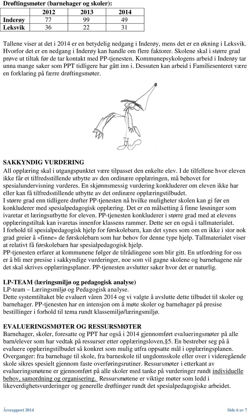 Kommunepsykologens arbeid i Inderøy tar unna mange saker som PPT tidligere har gått inn i. Dessuten kan arbeid i Familiesenteret være en forklaring på færre drøftingsmøter.