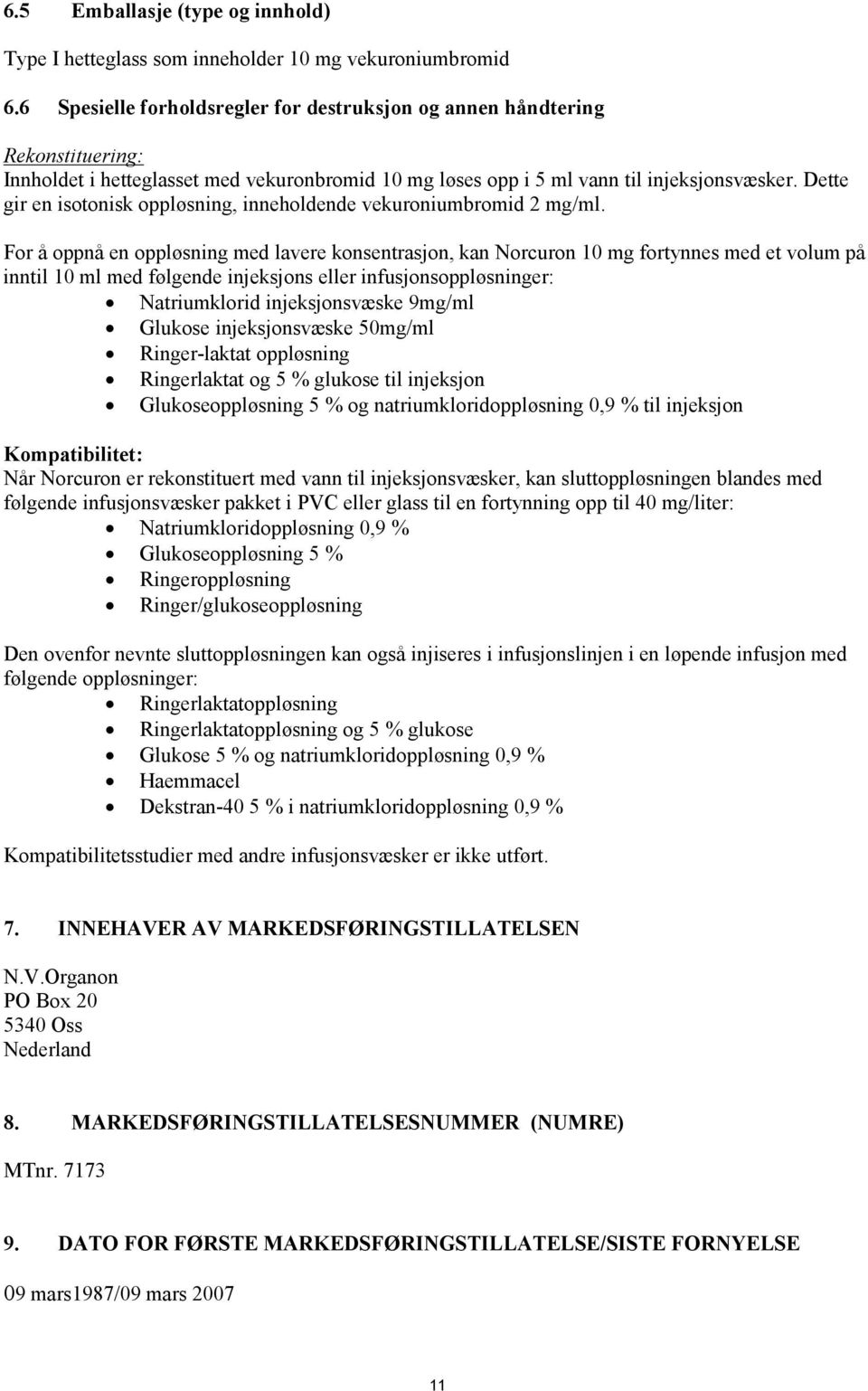 Dette gir en isotonisk oppløsning, inneholdende vekuroniumbromid 2 mg/ml.