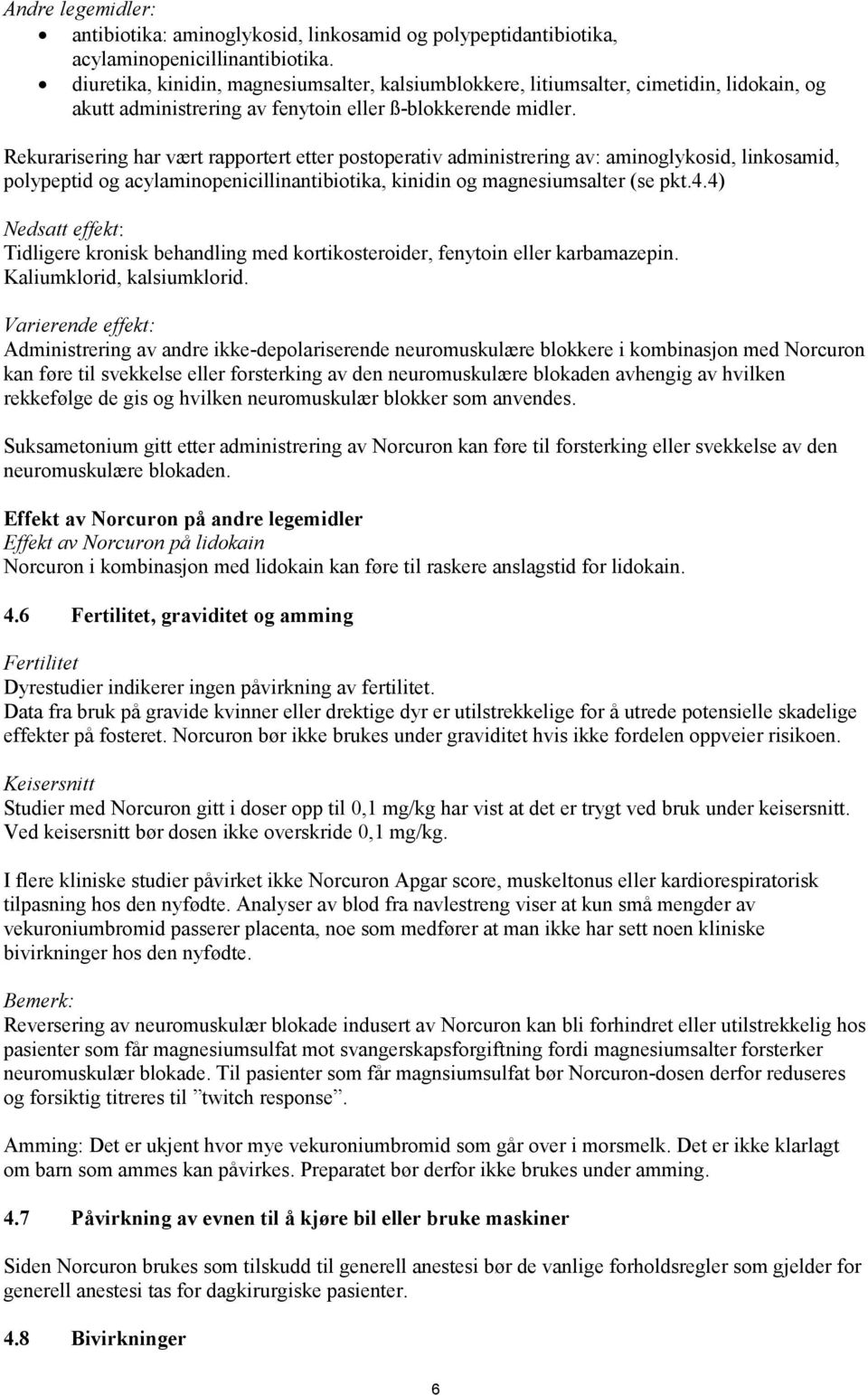 Rekurarisering har vært rapportert etter postoperativ administrering av: aminoglykosid, linkosamid, polypeptid og acylaminopenicillinantibiotika, kinidin og magnesiumsalter (se pkt.4.