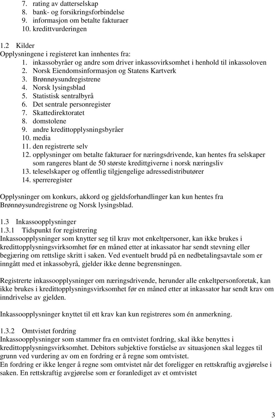 Statistisk sentralbyrå 6. Det sentrale personregister 7. Skattedirektoratet 8. domstolene 9. andre kredittopplysningsbyråer 10. media 11. den registrerte selv 12.