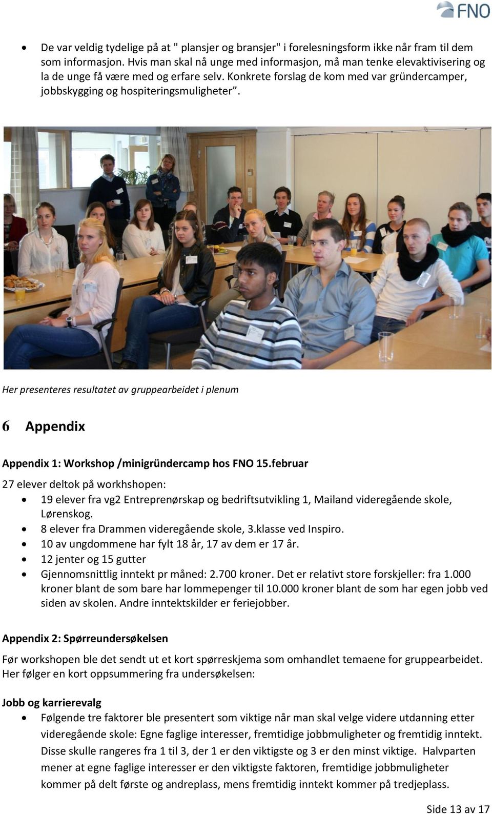 Her presenteres resultatet av gruppearbeidet i plenum 6 Appendix Appendix 1: Workshop /minigründercamp hos FNO 15.