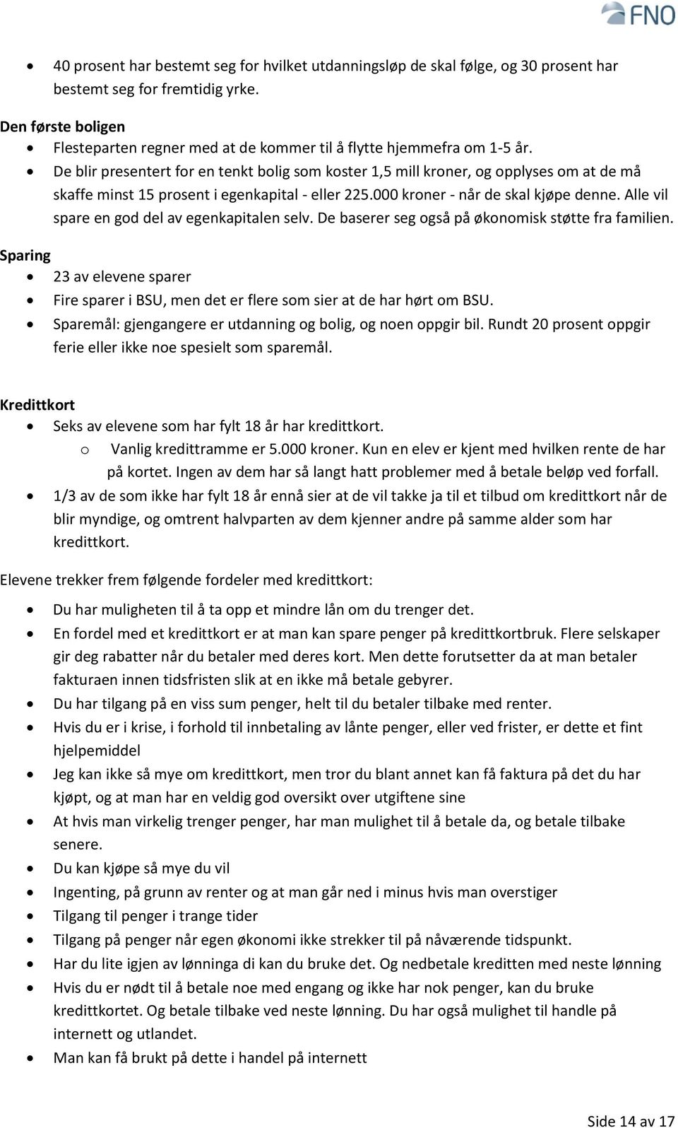 De blir presentert for en tenkt bolig som koster 1,5 mill kroner, og opplyses om at de må skaffe minst 15 prosent i egenkapital - eller 225.000 kroner - når de skal kjøpe denne.