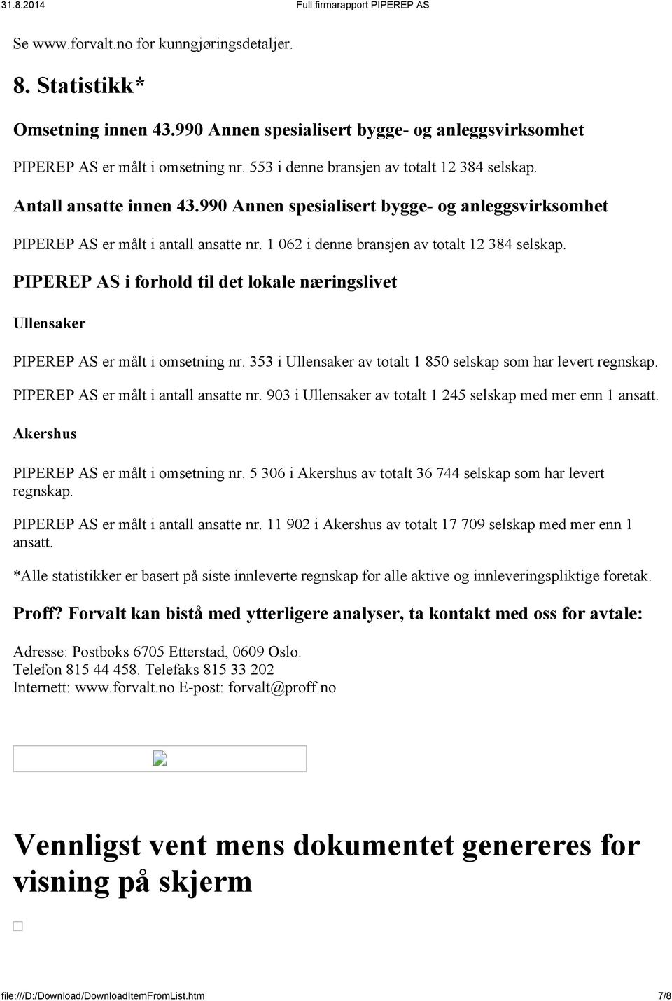 1 062 i denne bransjen av totalt 12 384 selskap. PIPEREP AS i forhold til det lokale næringslivet Ullensaker PIPEREP AS er målt i omsetning nr.