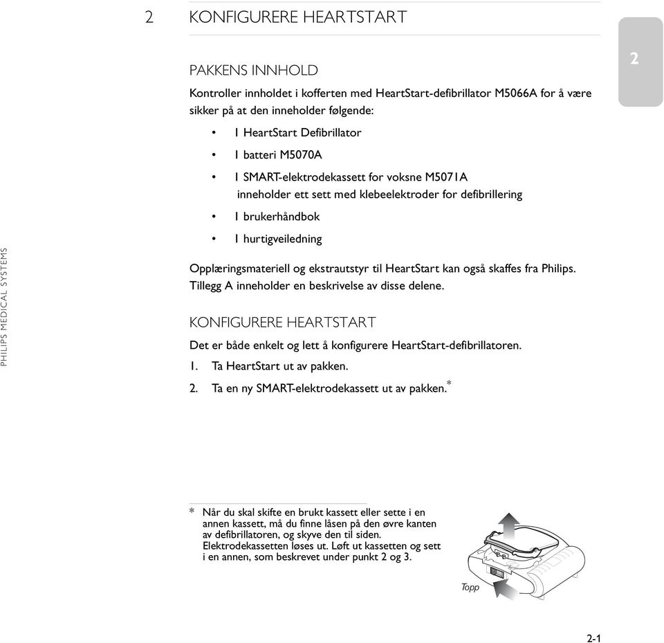 kan også skaffes fra Philips. Tillegg A inneholder en beskrivelse av disse delene. KONFIGURERE HEARTSTART Det er både enkelt og lett å konfigurere HeartStart-defibrillatoren. 1.