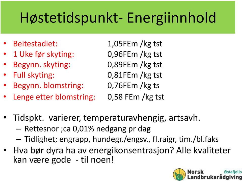 blomstring: 0,76FEm /kg ts Lenge etter blomstring: 0,58 FEm /kg tst Tidspkt. varierer, temperaturavhengig, artsavh.