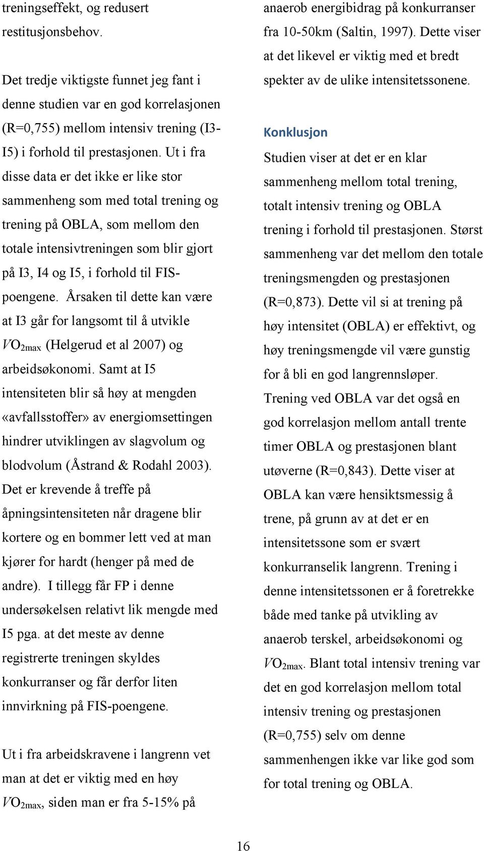 Årsaken til dette kan være at I3 går for langsomt til å utvikle VO 2max (Helgerud et al 2007) og arbeidsøkonomi.