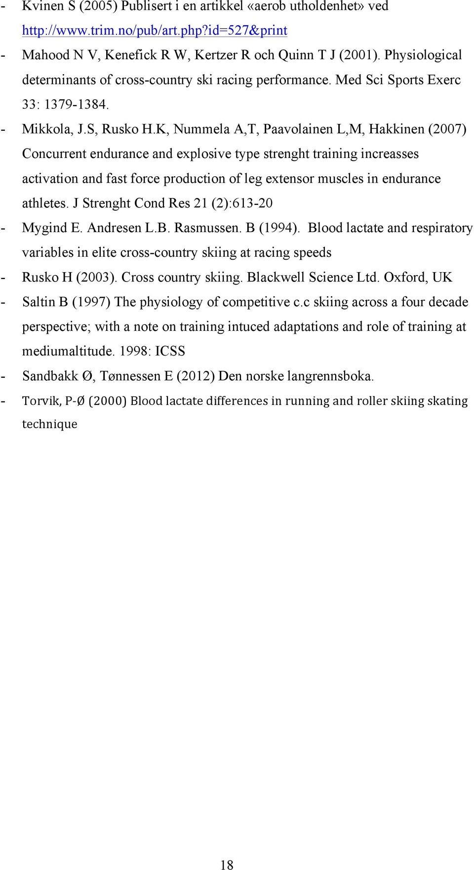 K, Nummela A,T, Paavolainen L,M, Hakkinen (2007) Concurrent endurance and explosive type strenght training increasses activation and fast force production of leg extensor muscles in endurance