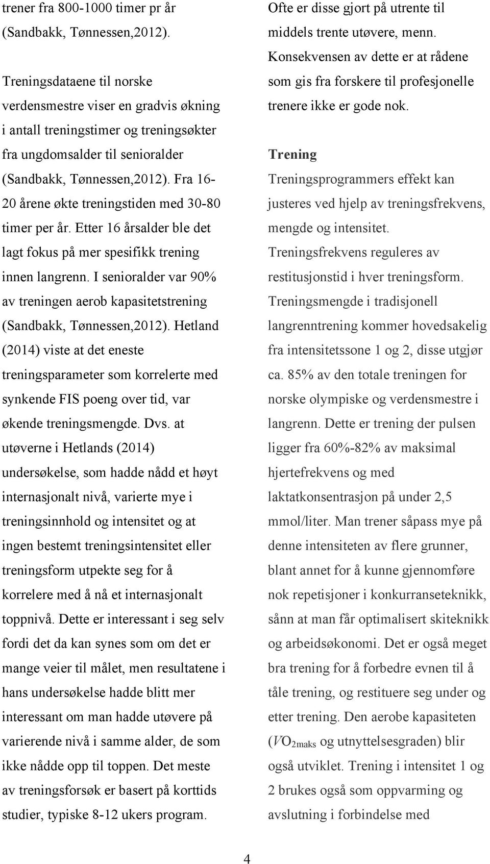 Fra 16-20 årene økte treningstiden med 30-80 timer per år. Etter 16 årsalder ble det lagt fokus på mer spesifikk trening innen langrenn.