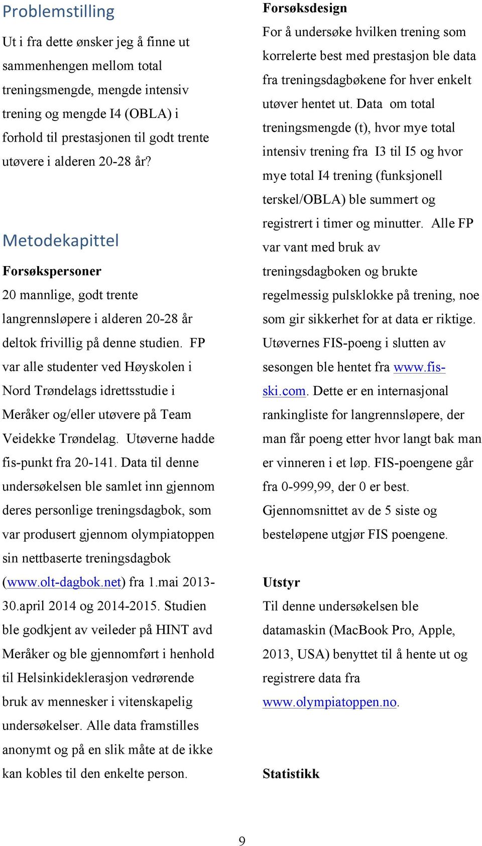 FP var alle studenter ved Høyskolen i Nord Trøndelags idrettsstudie i Meråker og/eller utøvere på Team Veidekke Trøndelag. Utøverne hadde fis-punkt fra 20-141.