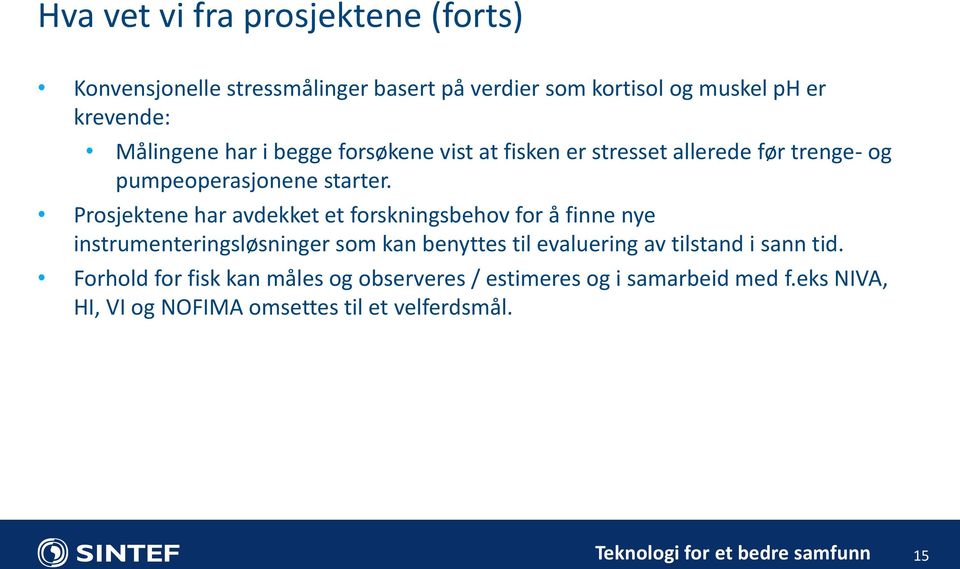 Prosjektene har avdekket et forskningsbehov for å finne nye instrumenteringsløsninger som kan benyttes til evaluering av tilstand i