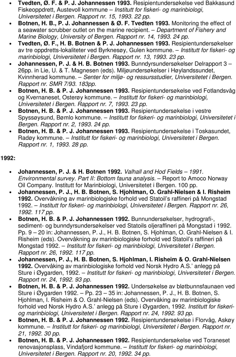 Department of Fishery and Marine Biology, University of Bergen. Rapport nr. 14, 1993. 24 Tvedten, Ø. F., H. B. Botnen & P. J. Johannessen 1993.