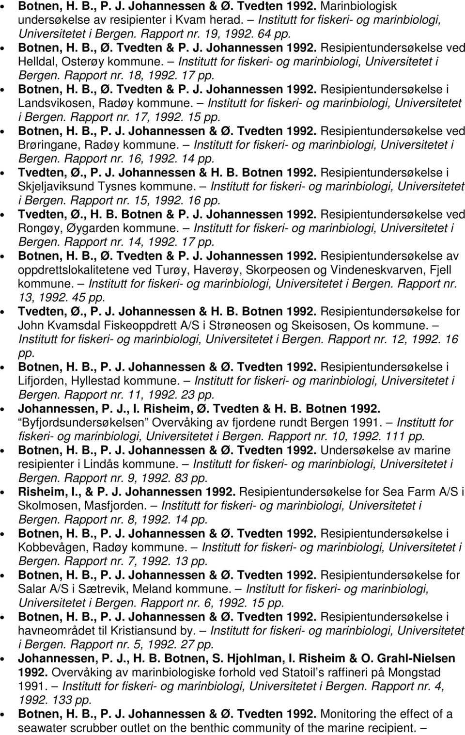 17 Botnen, H. B., Ø. Tvedten & P. J. Johannessen 1992. Resipientundersøkelse i Landsvikosen, Radøy kommune. Institutt for fiskeri- og marinbiologi, Universitetet i Bergen. Rapport nr. 17, 1992.