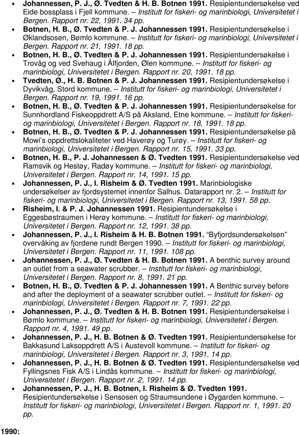 21, 1991. 18 Botnen, H. B., Ø. Tvedten & P. J. Johannessen 1991. Resipientundersøkelse i Trovåg og ved Svehaug i Ålfjorden, Ølen kommune.