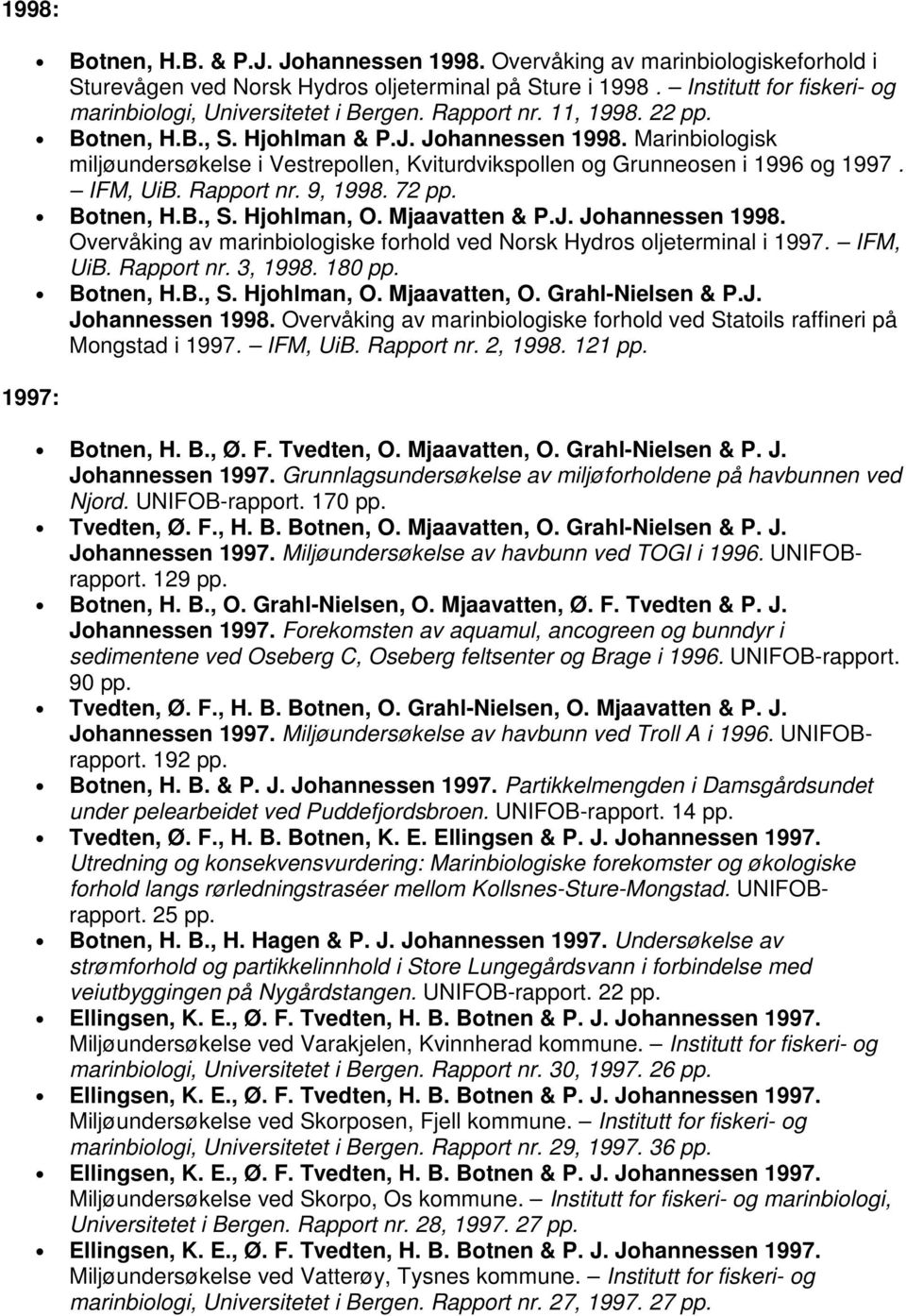 Marinbiologisk miljøundersøkelse i Vestrepollen, Kviturdvikspollen og Grunneosen i 1996 og 1997. IFM, UiB. Rapport nr. 9, 1998. 72 Botnen, H.B., S. Hjohlman, O. Mjaavatten & P.J. Johannessen 1998.