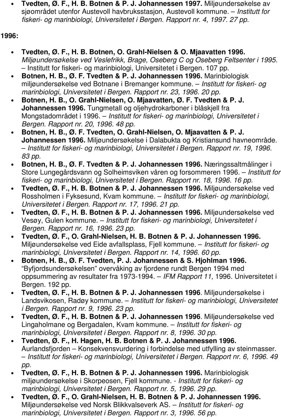 Miljøundersøkelse ved Veslefrikk, Brage, Oseberg C og Oseberg Feltsenter i 1995. Institutt for fiskeri- og marinbiologi, Universitetet i Bergen. 107 Botnen, H. B., Ø. F. Tvedten & P. J.