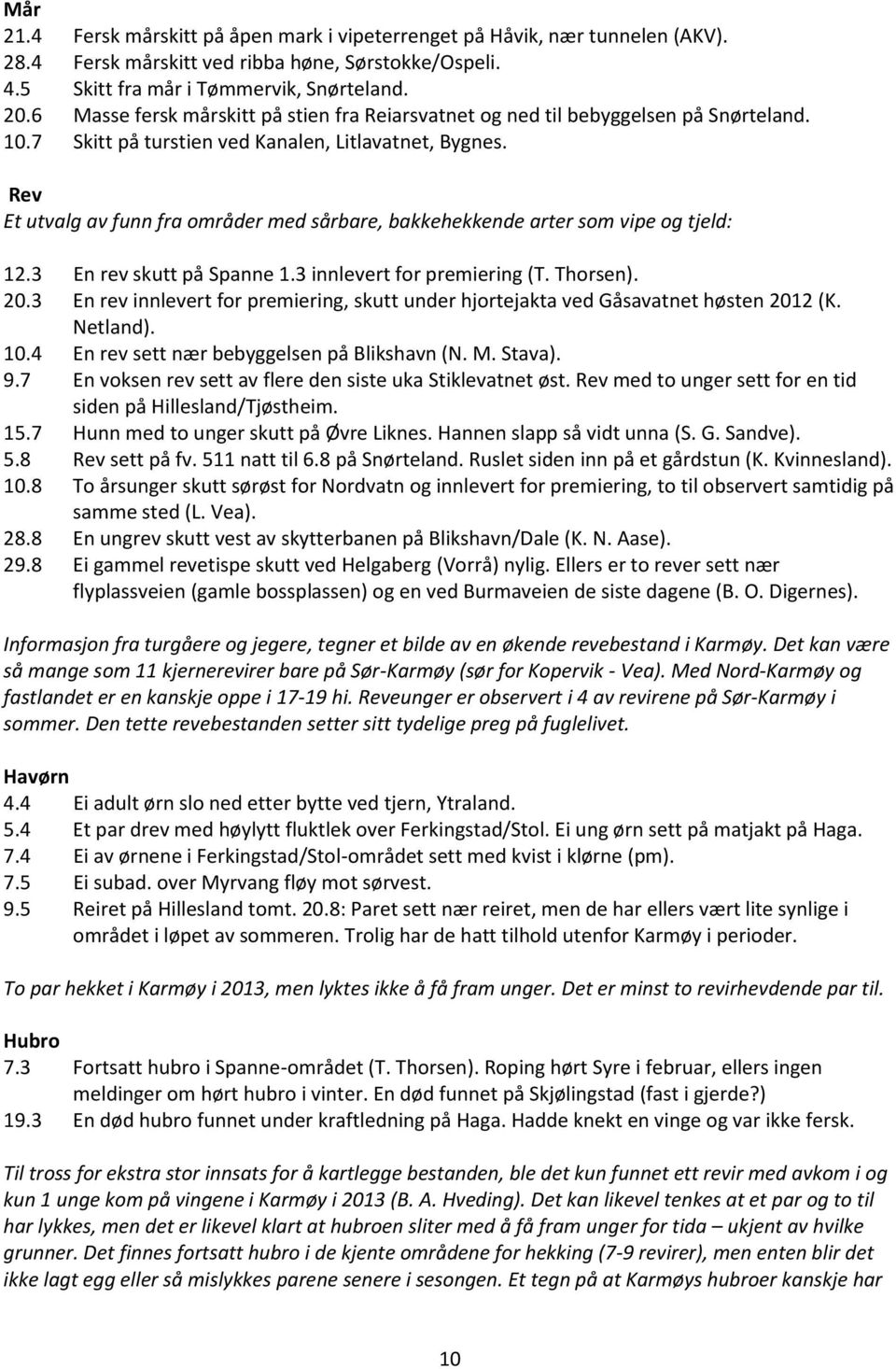 Rev Et utvalg av funn fra områder med sårbare, bakkehekkende arter som vipe og tjeld: 12.3 En rev skutt på Spanne 1.3 innlevert for premiering (T. Thorsen). 20.