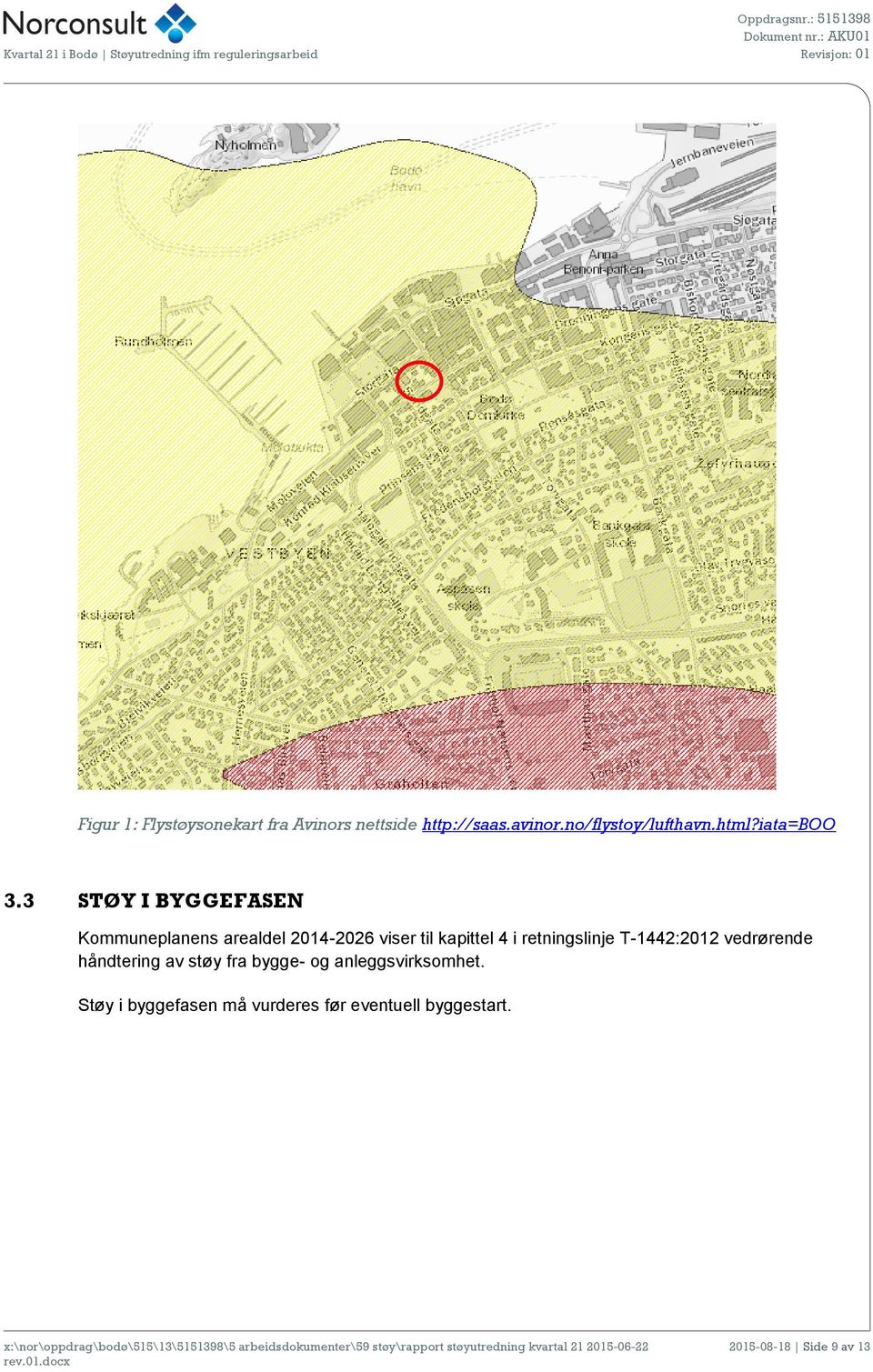 3 STØY I BYGGEFASEN Kommuneplanens arealdel 2014-2026 viser til kapittel 4 i