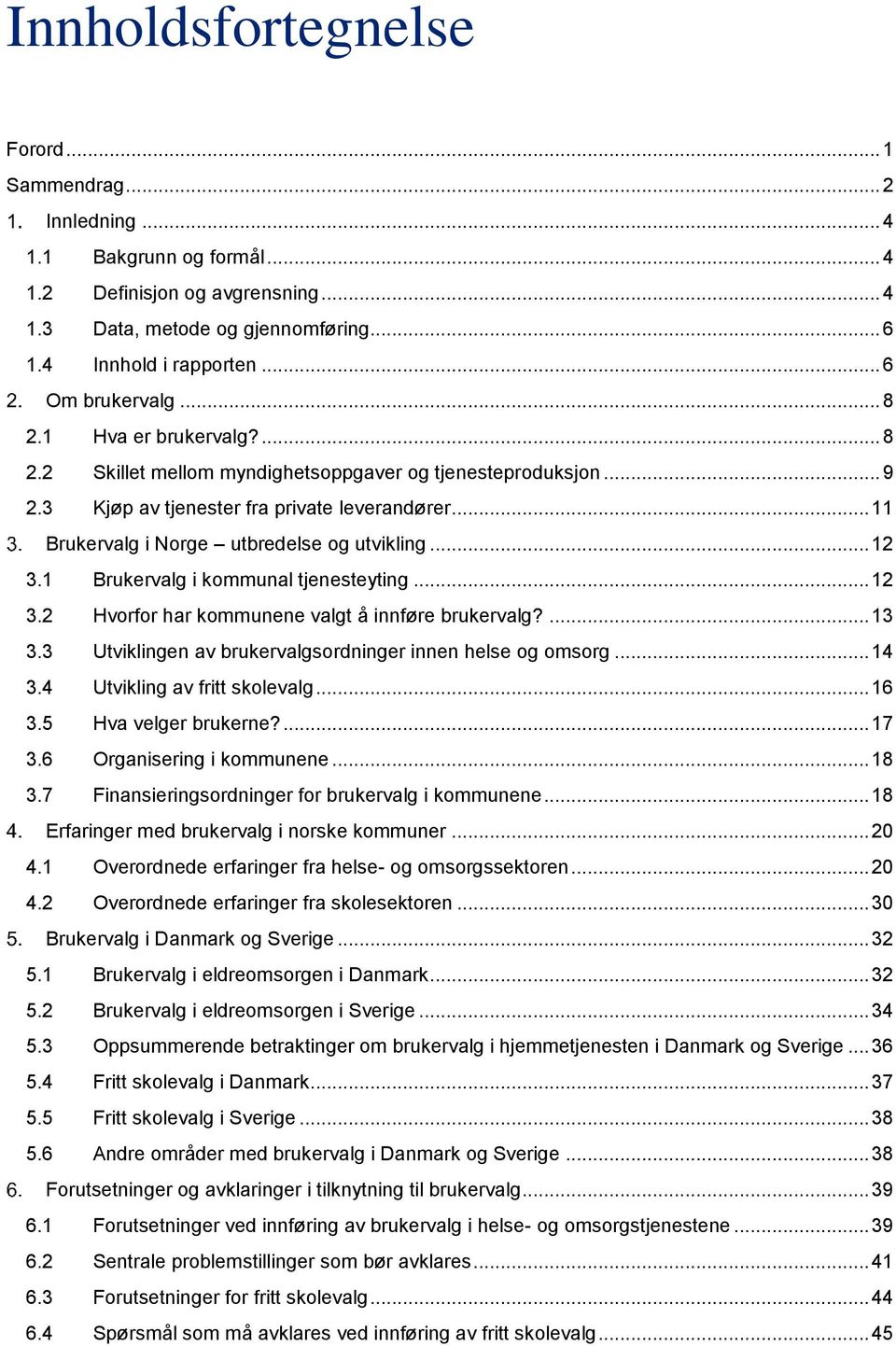 .. 11 Brukervalg i Norge utbredelse og utvikling... 12 3.1 Brukervalg i kommunal tjenesteyting... 12 3.2 Hvorfor har kommunene valgt å innføre brukervalg?... 13 3.