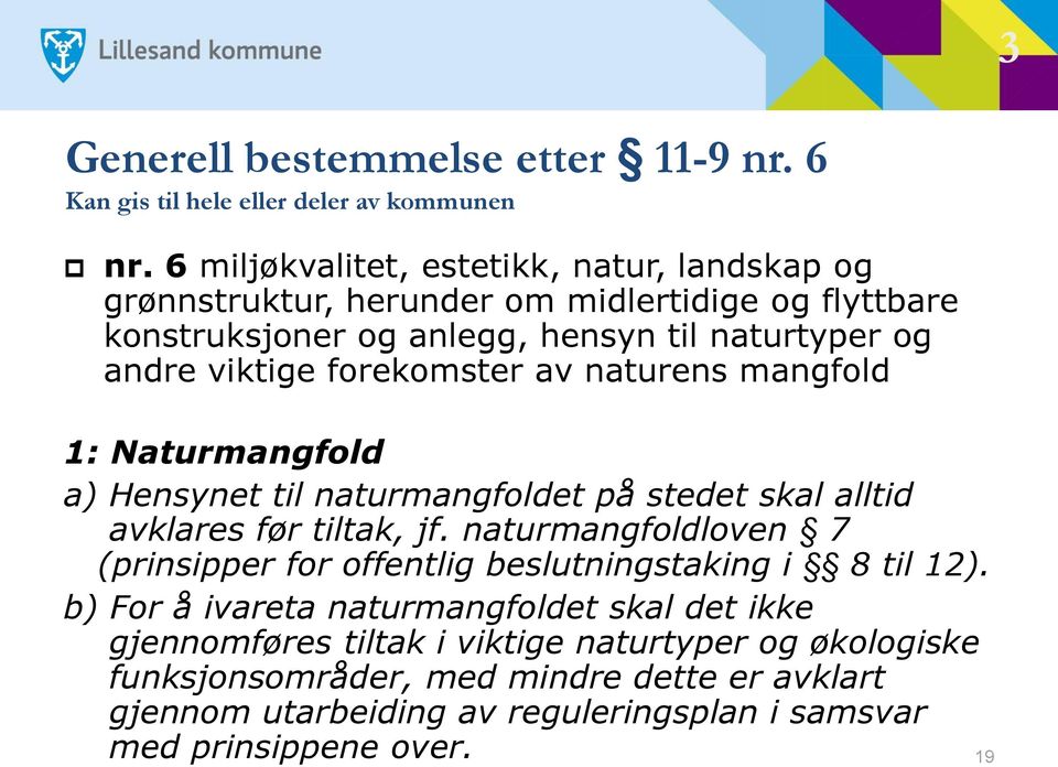 forekomster av naturens mangfold 1: Naturmangfold a) Hensynet til naturmangfoldet på stedet skal alltid avklares før tiltak, jf.