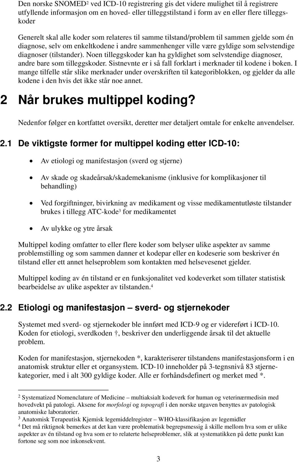 Noen tilleggskoder kan ha gyldighet som selvstendige diagnoser, andre bare som tilleggskoder. Sistnevnte er i så fall forklart i merknader til kodene i boken.