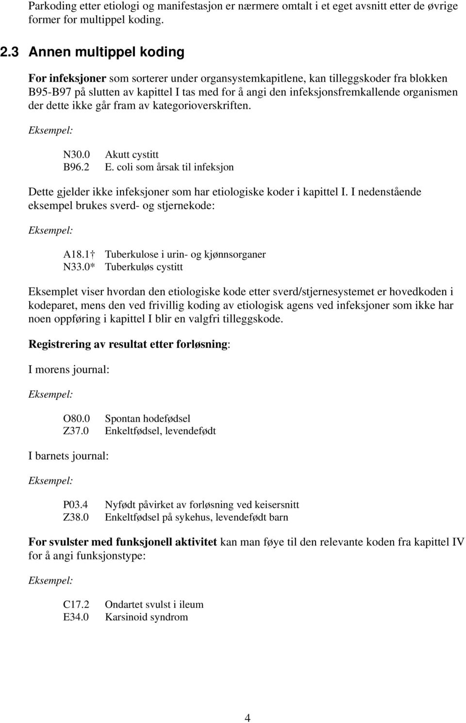 organismen der dette ikke går fram av kategorioverskriften. N30.0 Akutt cystitt B96.2 E. coli som årsak til infeksjon Dette gjelder ikke infeksjoner som har etiologiske koder i kapittel I.