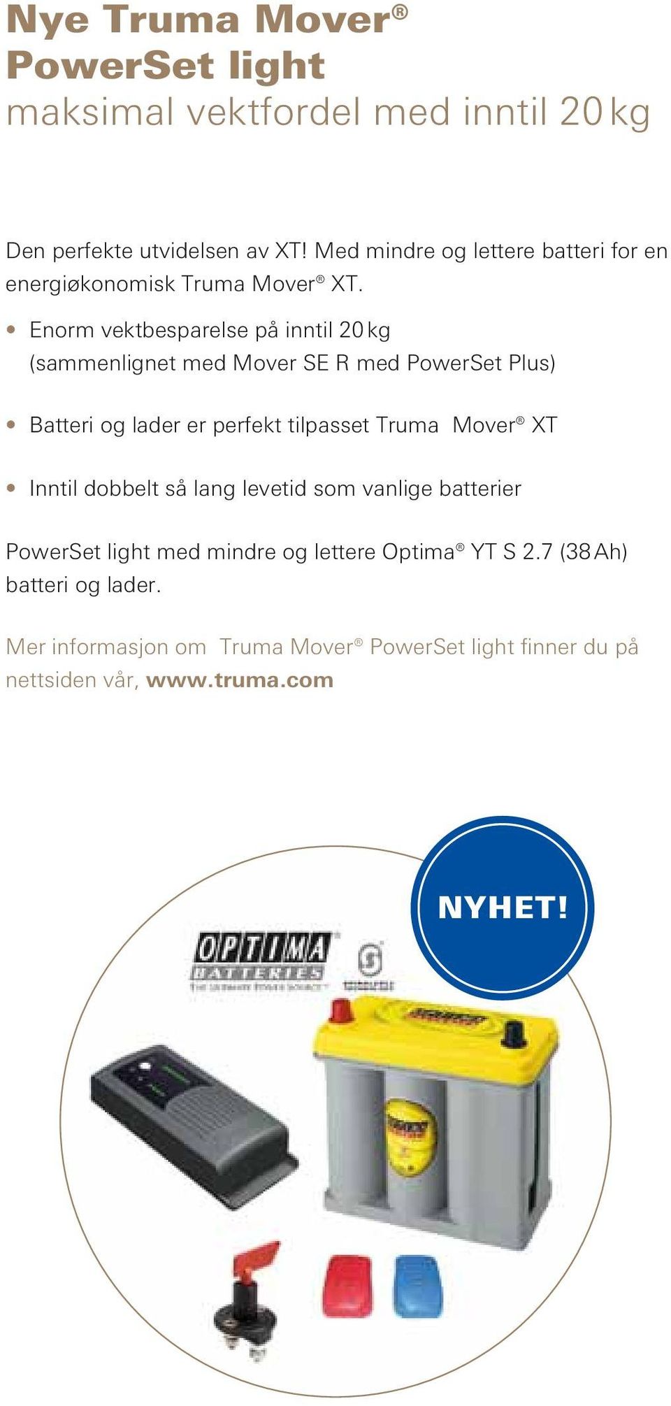 Enorm vektbesparelse på inntil 20 kg (sammenlignet med Mover SE R med PowerSet Plus) Batteri og lader er perfekt tilpasset Truma