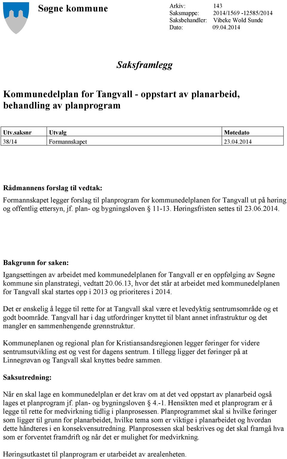 2014 Rådmannens forslag til vedtak: Formannskapet legger forslag til planprogram for kommunedelplanen for Tangvall ut på høring og offentlig ettersyn, jf. plan- og bygningsloven 11-13.