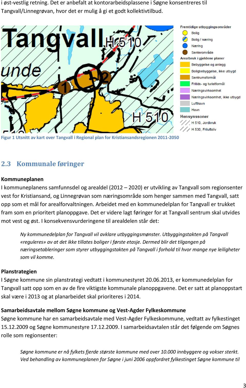 3 Kommunale føringer Kommuneplanen I kommuneplanens samfunnsdel og arealdel (2012 2020) er utvikling av Tangvall som regionsenter vest for Kristiansand, og Linnegrøvan som næringsområde som henger