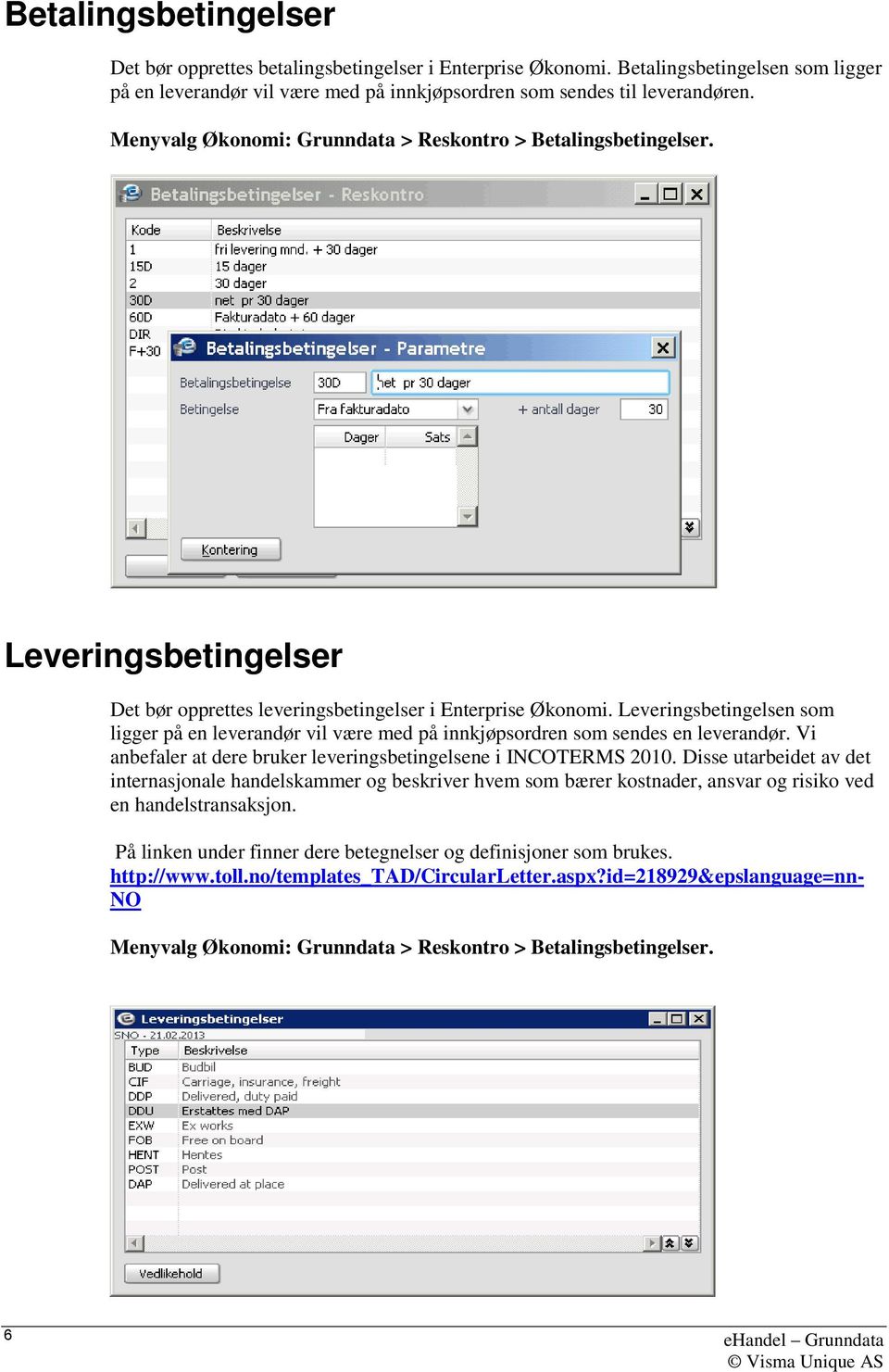 Leveringsbetingelsen som ligger på en leverandør vil være med på innkjøpsordren som sendes en leverandør. Vi anbefaler at dere bruker leveringsbetingelsene i INCOTERMS 2010.