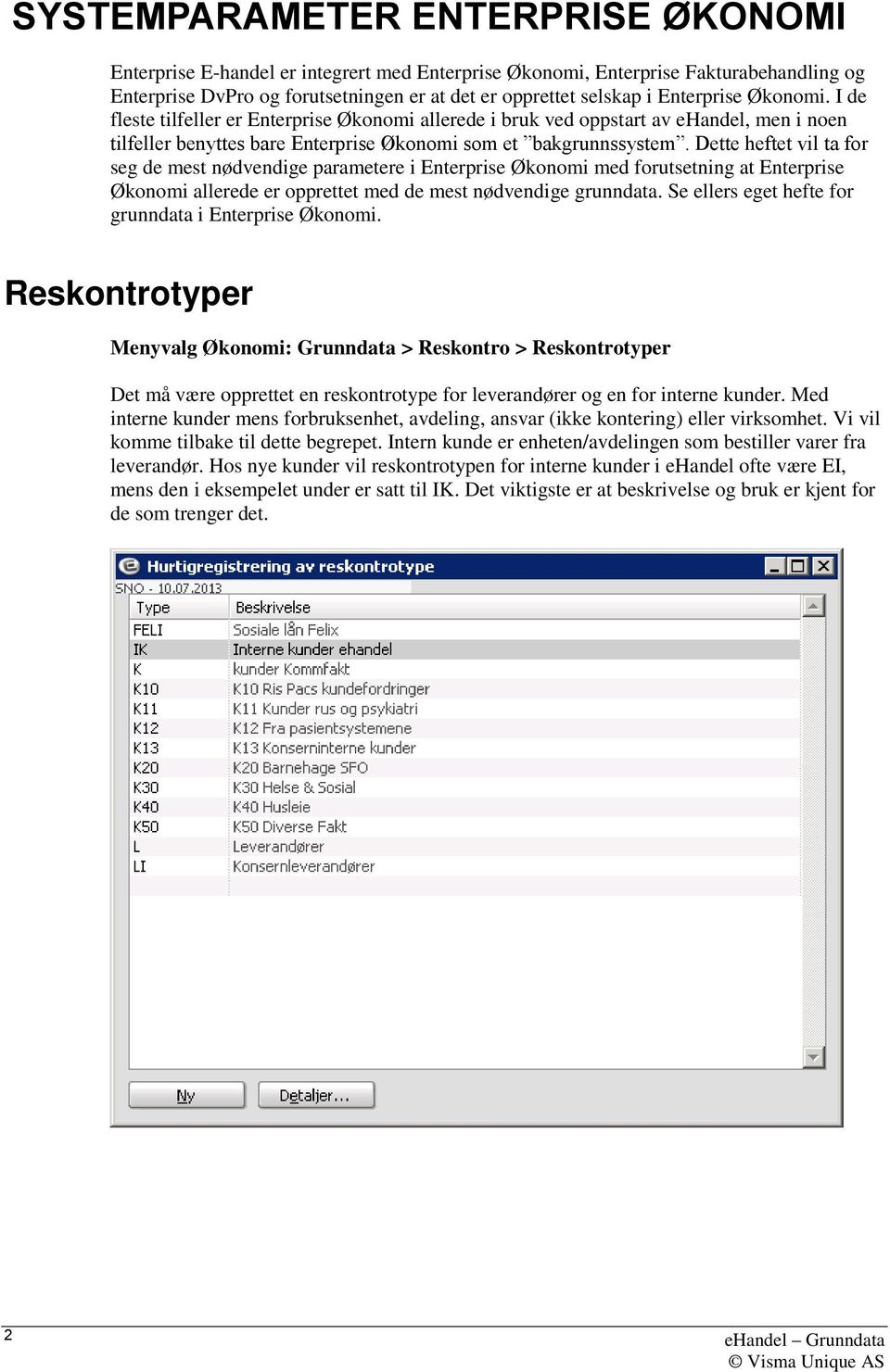 Dette heftet vil ta for seg de mest nødvendige parametere i Enterprise Økonomi med forutsetning at Enterprise Økonomi allerede er opprettet med de mest nødvendige grunndata.