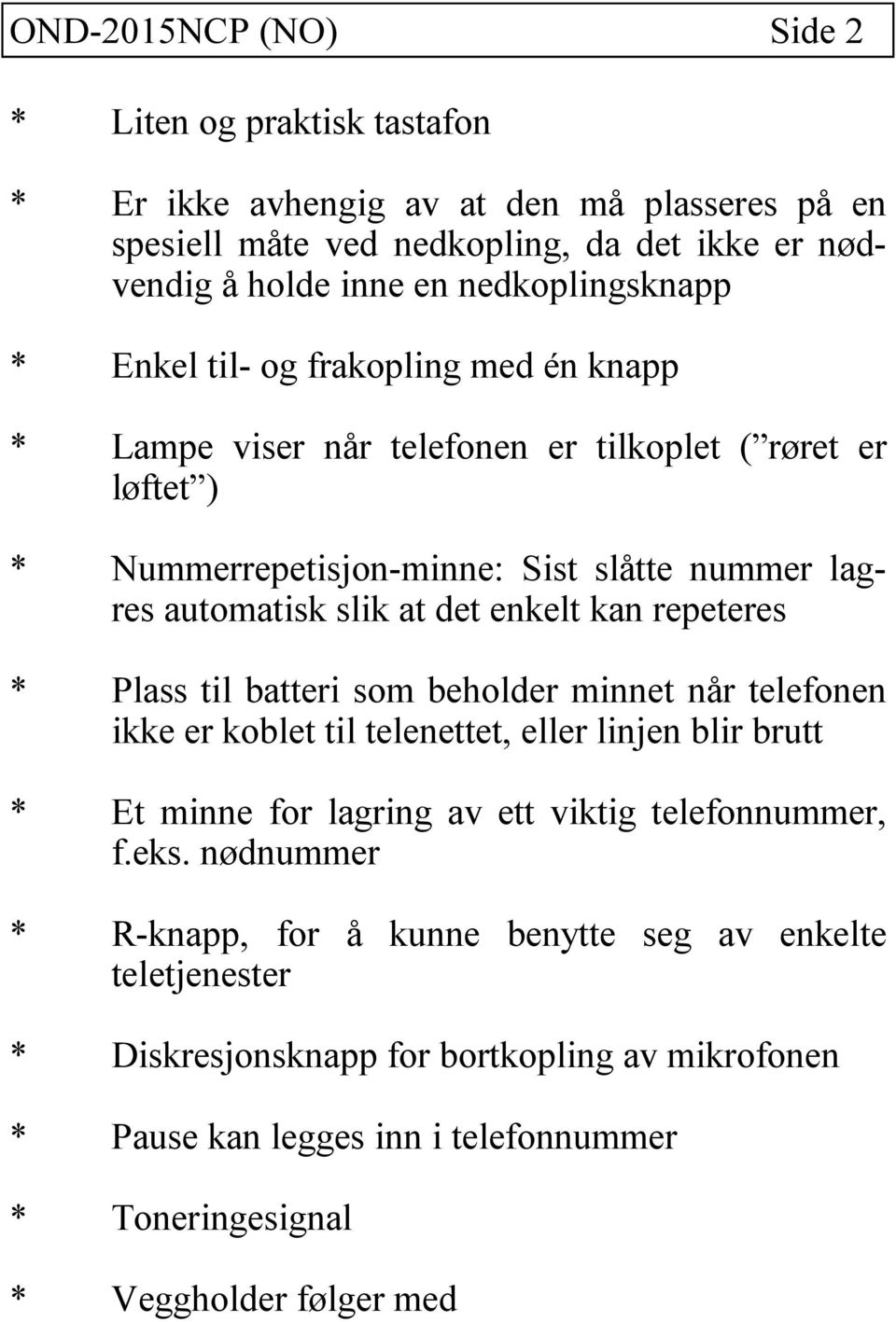 repeteres * Plass til batteri som beholder minnet når telefonen ikke er koblet til telenettet, eller linjen blir brutt * Et minne for lagring av ett viktig telefonnummer, f.eks.