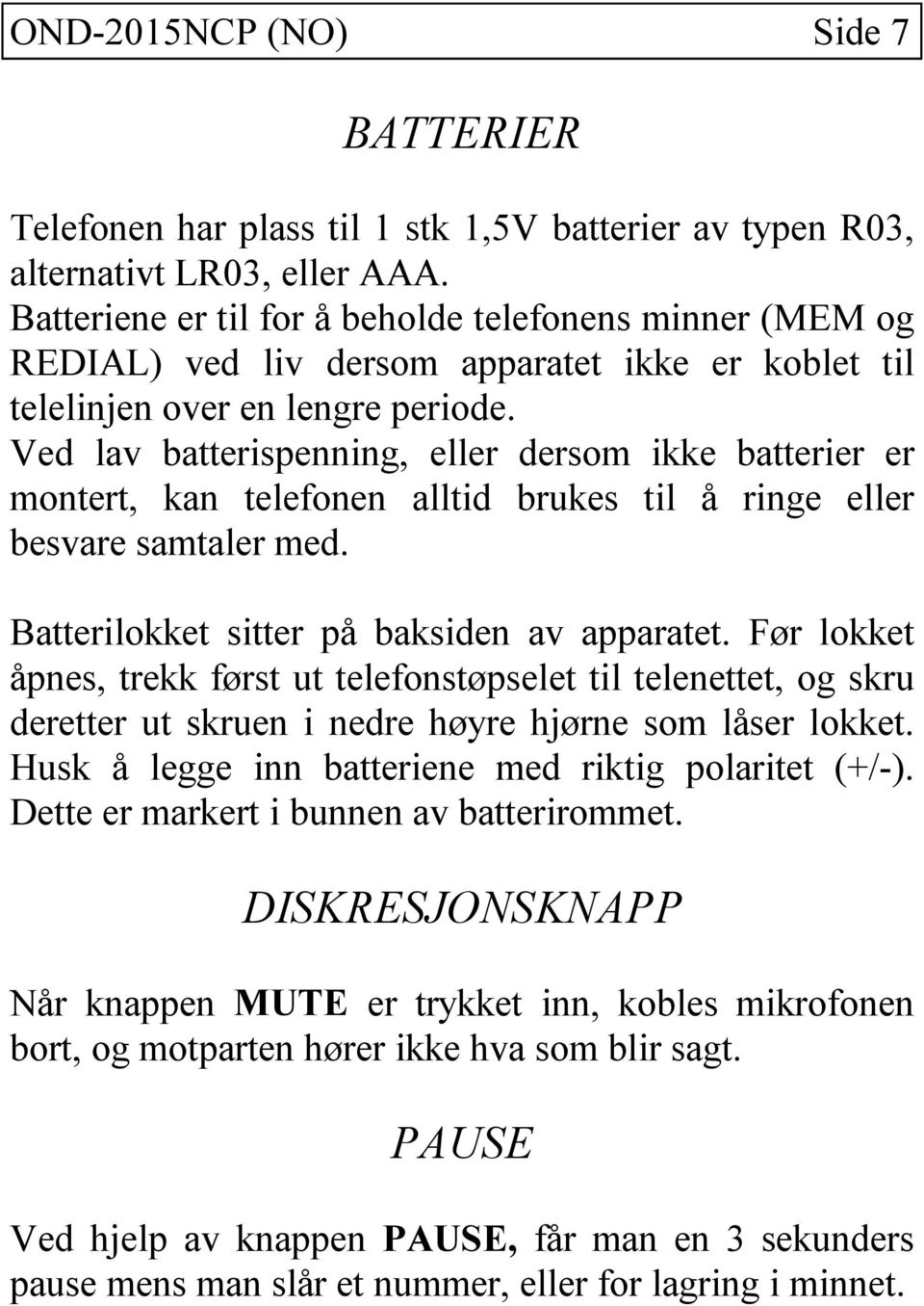 Ved lav batterispenning, eller dersom ikke batterier er montert, kan telefonen alltid brukes til å ringe eller besvare samtaler med. Batterilokket sitter på baksiden av apparatet.