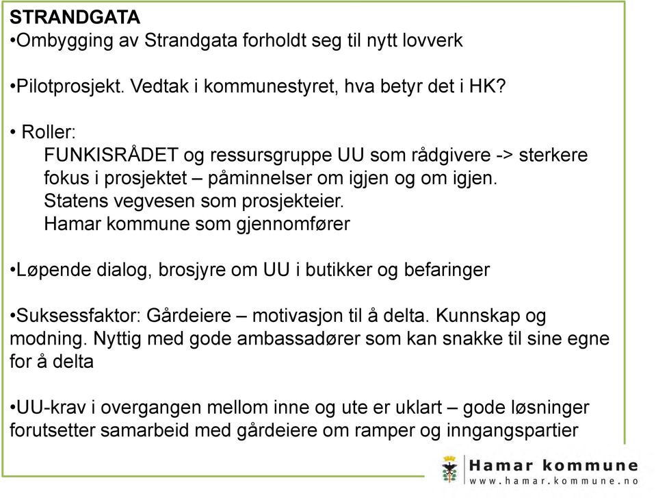 Hamar kommune som gjennomfører Løpende dialog, brosjyre om UU i butikker og befaringer Suksessfaktor: Gårdeiere motivasjon til å delta. Kunnskap og modning.