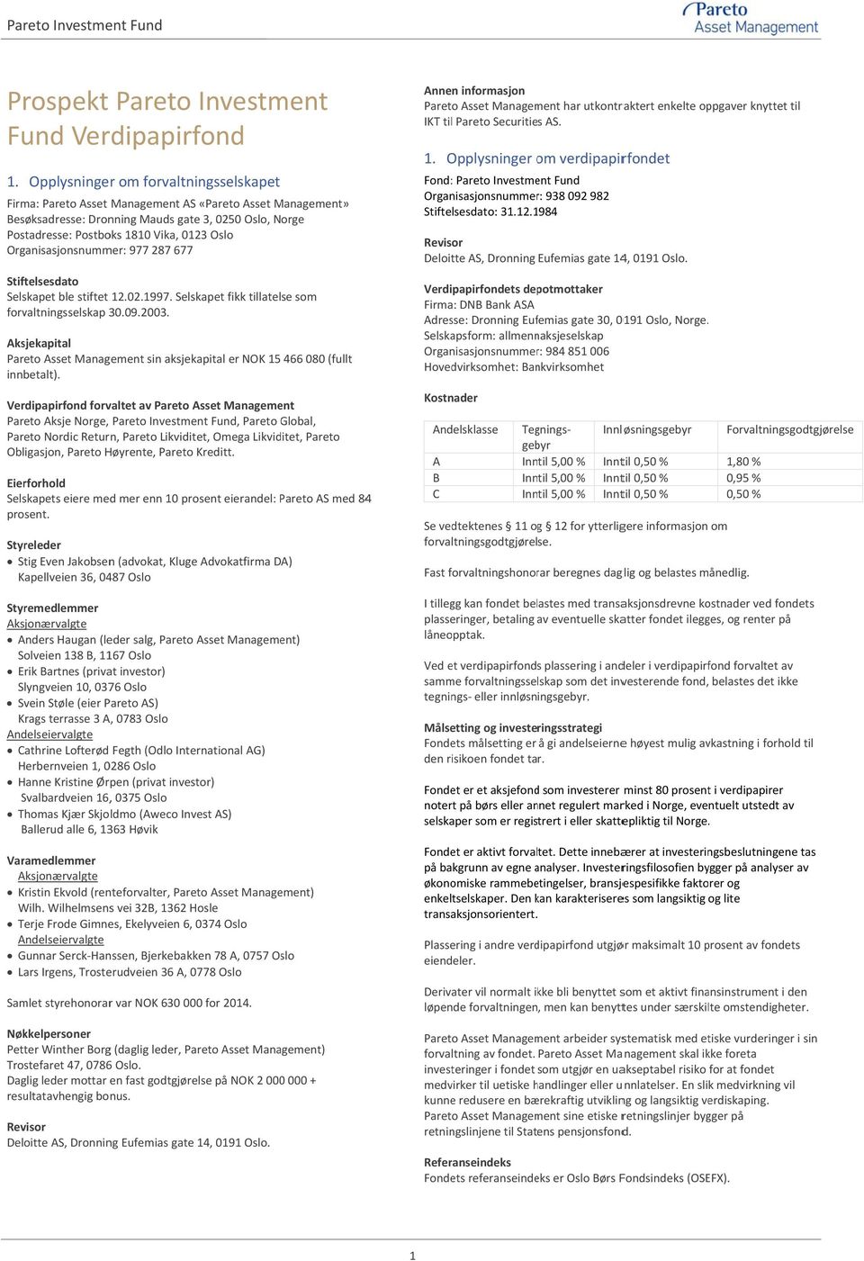 Organisasjonsnummer: 977 287 677 Stiftelsesdato Selskapet ble stiftet 12.02.1997. Selskapet fikk tillatelse som forvaltningsselskap 30.09.2003.